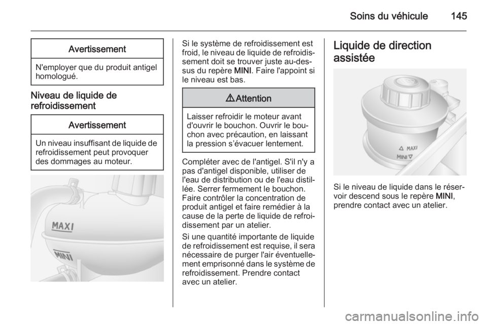 OPEL MOVANO_B 2014 Manuel dutilisation (in French) Soins du véhicule145Avertissement
N'employer que du produit antigel
homologué.
Niveau de liquide de
refroidissement
Avertissement
Un niveau insuffisant de liquide de refroidissement peut provoqu OPEL MOVANO_B 2014 Manuel dutilisation (in French) Soins du véhicule145Avertissement
N'employer que du produit antigel
homologué.
Niveau de liquide de
refroidissement
Avertissement
Un niveau insuffisant de liquide de refroidissement peut provoqu