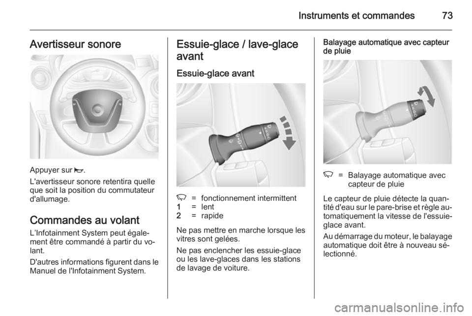 OPEL MOVANO_B 2014  Manuel dutilisation (in French) Instruments et commandes73Avertisseur sonore
Appuyer sur j.
L'avertisseur sonore retentira quelle
que soit la position du commutateur d'allumage.
Commandes au volant
L’Infotainment System pe