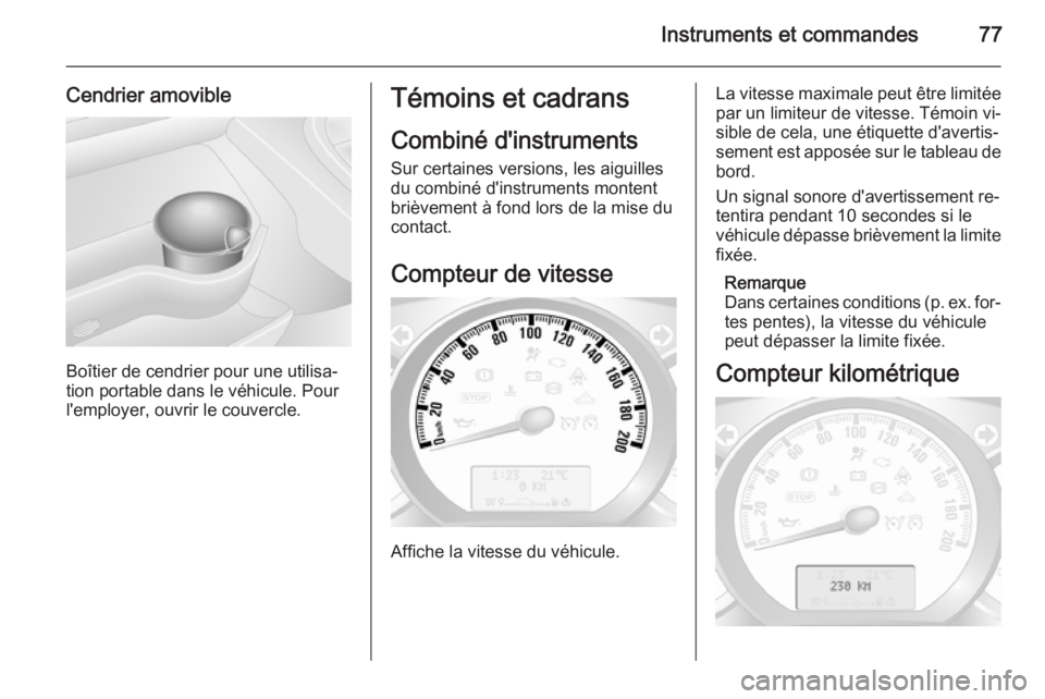 OPEL MOVANO_B 2014  Manuel dutilisation (in French) Instruments et commandes77
Cendrier amovible
Boîtier de cendrier pour une utilisa‐
tion portable dans le véhicule. Pour
l'employer, ouvrir le couvercle.
Témoins et cadrans
Combiné d'inst