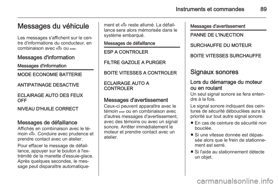 OPEL MOVANO_B 2014  Manuel dutilisation (in French) Instruments et commandes89Messages du véhicule
Les messages s'affichent sur le cen‐
tre d'informations du conducteur, en
combinaison avec  A ou  C.
Messages d'informationMessages d'