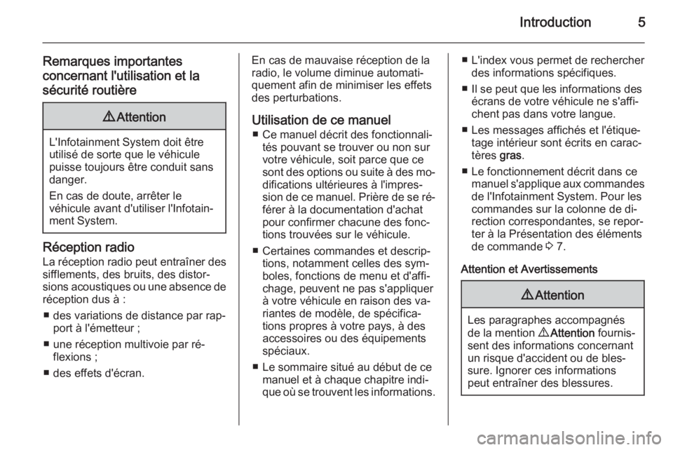 OPEL MOVANO_B 2014.5  Manuel multimédia (in French) Introduction5
Remarques importantes
concernant l'utilisation et la
sécurité routière9 Attention
L'Infotainment System doit être
utilisé de sorte que le véhicule
puisse toujours être con