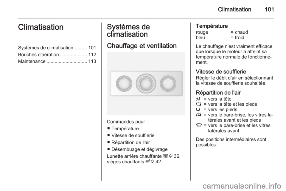 OPEL MOVANO_B 2015 Manuel dutilisation (in French) Climatisation101ClimatisationSystèmes de climatisation.........101
Bouches d'aération ....................112
Maintenance .............................. 113Systèmes de
climatisation
Chauffage e OPEL MOVANO_B 2015 Manuel dutilisation (in French) Climatisation101ClimatisationSystèmes de climatisation.........101
Bouches d'aération ....................112
Maintenance .............................. 113Systèmes de
climatisation
Chauffage e