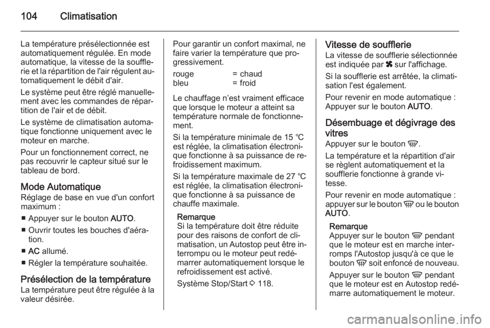 OPEL MOVANO_B 2015  Manuel dutilisation (in French) 104Climatisation
La température présélectionnée estautomatiquement régulée. En mode
automatique, la vitesse de la souffle‐
rie et la répartition de l'air régulent au‐
tomatiquement le 