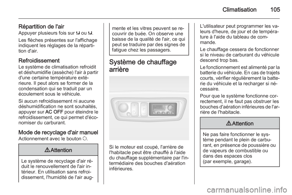 OPEL MOVANO_B 2015 Manuel dutilisation (in French) Climatisation105
Répartition de l'airAppuyer plusieurs fois sur s ou K.
Les flèches présentes sur l'affichage
indiquent les réglages de la réparti‐
tion d'air.
Refroidissement
Le OPEL MOVANO_B 2015 Manuel dutilisation (in French) Climatisation105
Répartition de l'airAppuyer plusieurs fois sur s ou K.
Les flèches présentes sur l'affichage
indiquent les réglages de la réparti‐
tion d'air.
Refroidissement
Le