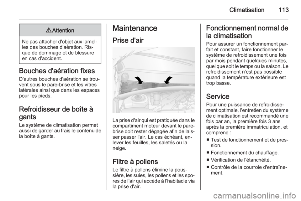 OPEL MOVANO_B 2015 Manuel dutilisation (in French) Climatisation1139Attention
Ne pas attacher d'objet aux lamel‐
les des bouches d'aération. Ris‐
que de dommage et de blessure
en cas d'accident.
Bouches d'aération fixes
D'aut OPEL MOVANO_B 2015 Manuel dutilisation (in French) Climatisation1139Attention
Ne pas attacher d'objet aux lamel‐
les des bouches d'aération. Ris‐
que de dommage et de blessure
en cas d'accident.
Bouches d'aération fixes
D'aut