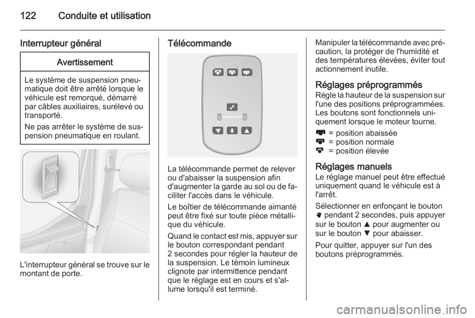OPEL MOVANO_B 2015 Manuel dutilisation (in French) 122Conduite et utilisation
Interrupteur généralAvertissement
Le système de suspension pneu‐
matique doit être arrêté lorsque le
véhicule est remorqué, démarré par câbles auxiliaires, sur OPEL MOVANO_B 2015 Manuel dutilisation (in French) 122Conduite et utilisation
Interrupteur généralAvertissement
Le système de suspension pneu‐
matique doit être arrêté lorsque le
véhicule est remorqué, démarré par câbles auxiliaires, sur