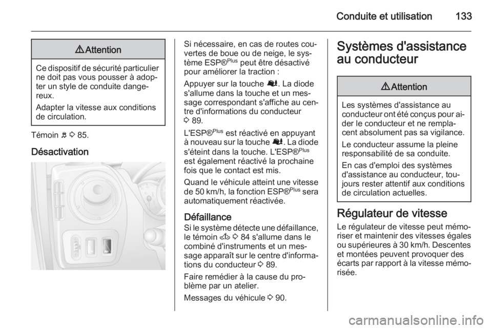 OPEL MOVANO_B 2015  Manuel dutilisation (in French) Conduite et utilisation1339Attention
Ce dispositif de sécurité particulier
ne doit pas vous pousser à adop‐
ter un style de conduite dange‐
reux.
Adapter la vitesse aux conditions
de circulatio