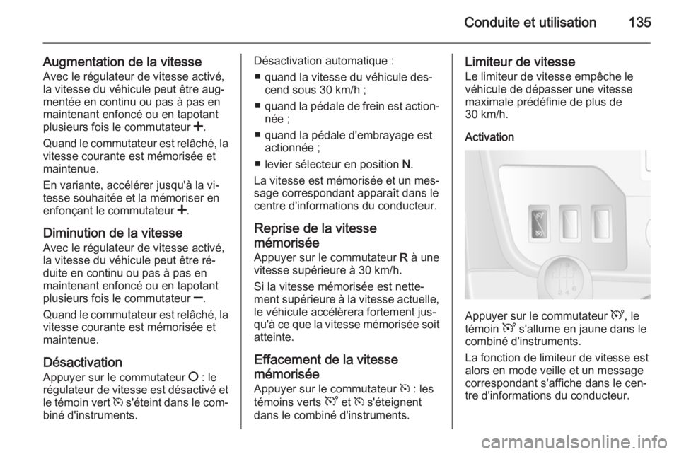 OPEL MOVANO_B 2015 Manuel dutilisation (in French) Conduite et utilisation135
Augmentation de la vitesseAvec le régulateur de vitesse activé,
la vitesse du véhicule peut être aug‐ mentée en continu ou pas à pas en
maintenant enfoncé ou en tap OPEL MOVANO_B 2015 Manuel dutilisation (in French) Conduite et utilisation135
Augmentation de la vitesseAvec le régulateur de vitesse activé,
la vitesse du véhicule peut être aug‐ mentée en continu ou pas à pas en
maintenant enfoncé ou en tap