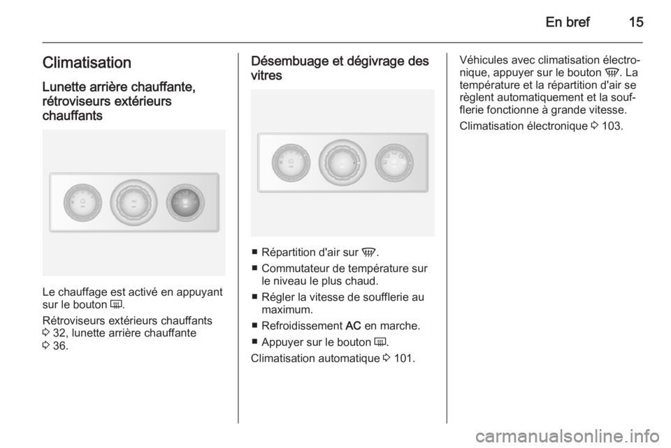 OPEL MOVANO_B 2015  Manuel dutilisation (in French) En bref15ClimatisationLunette arrière chauffante,
rétroviseurs extérieurs
chauffants
Le chauffage est activé en appuyant
sur le bouton  Ü.
Rétroviseurs extérieurs chauffants
3  32, lunette arri