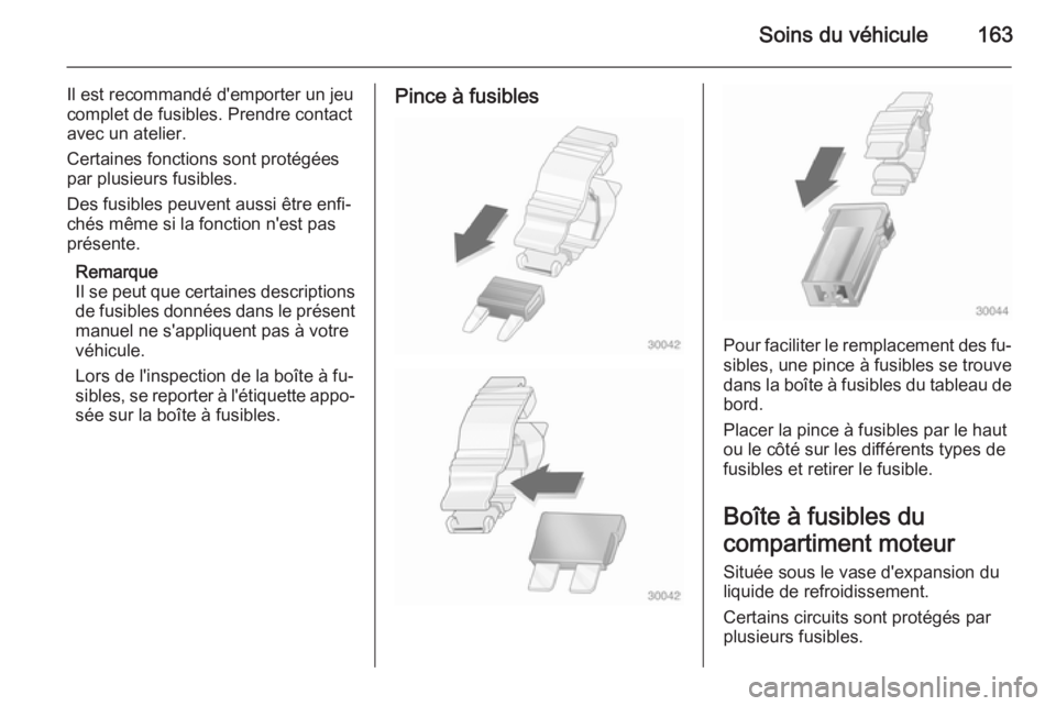OPEL MOVANO_B 2015 Manuel dutilisation (in French) Soins du véhicule163
Il est recommandé d'emporter un jeu
complet de fusibles. Prendre contact
avec un atelier.
Certaines fonctions sont protégées
par plusieurs fusibles.
Des fusibles peuvent a OPEL MOVANO_B 2015 Manuel dutilisation (in French) Soins du véhicule163
Il est recommandé d'emporter un jeu
complet de fusibles. Prendre contact
avec un atelier.
Certaines fonctions sont protégées
par plusieurs fusibles.
Des fusibles peuvent a