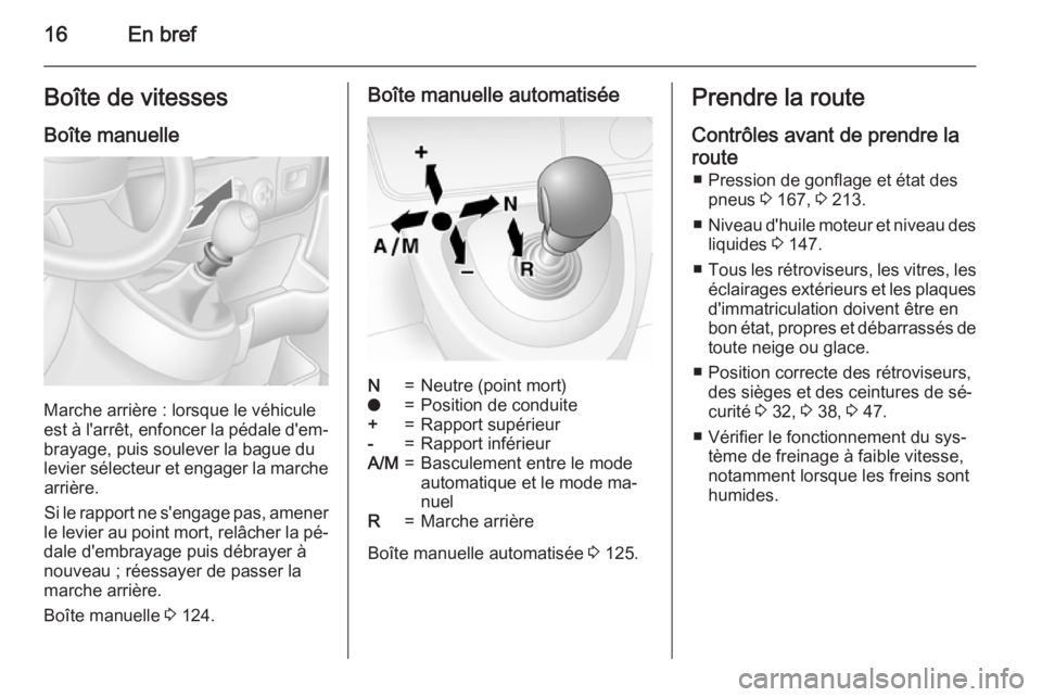 OPEL MOVANO_B 2015  Manuel dutilisation (in French) 16En brefBoîte de vitesses
Boîte manuelle
Marche arrière : lorsque le véhicule
est à l'arrêt, enfoncer la pédale d'em‐
brayage, puis soulever la bague du
levier sélecteur et engager 