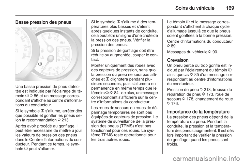 OPEL MOVANO_B 2015 Manuel dutilisation (in French) Soins du véhicule169
Basse pression des pneus
Une basse pression de pneu détec‐
tée est indiquée par l'éclairage du té‐
moin w 3 86 et un message corres‐
pondant s'affiche au cen OPEL MOVANO_B 2015 Manuel dutilisation (in French) Soins du véhicule169
Basse pression des pneus
Une basse pression de pneu détec‐
tée est indiquée par l'éclairage du té‐
moin w 3 86 et un message corres‐
pondant s'affiche au cen