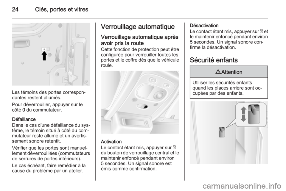 OPEL MOVANO_B 2015  Manuel dutilisation (in French) 24Clés, portes et vitres
Les témoins des portes correspon‐
dantes restent allumés.
Pour déverrouiller, appuyer sur le
côté  0 du commutateur.
Défaillance
Dans le cas d'une défaillance du