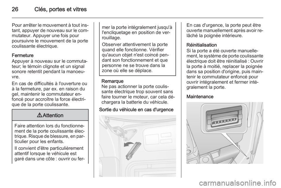 OPEL MOVANO_B 2015  Manuel dutilisation (in French) 26Clés, portes et vitres
Pour arrêter le mouvement à tout ins‐
tant, appuyer de nouveau sur le com‐
mutateur. Appuyer une fois pour
poursuivre le mouvement de la porte coulissante électrique.
