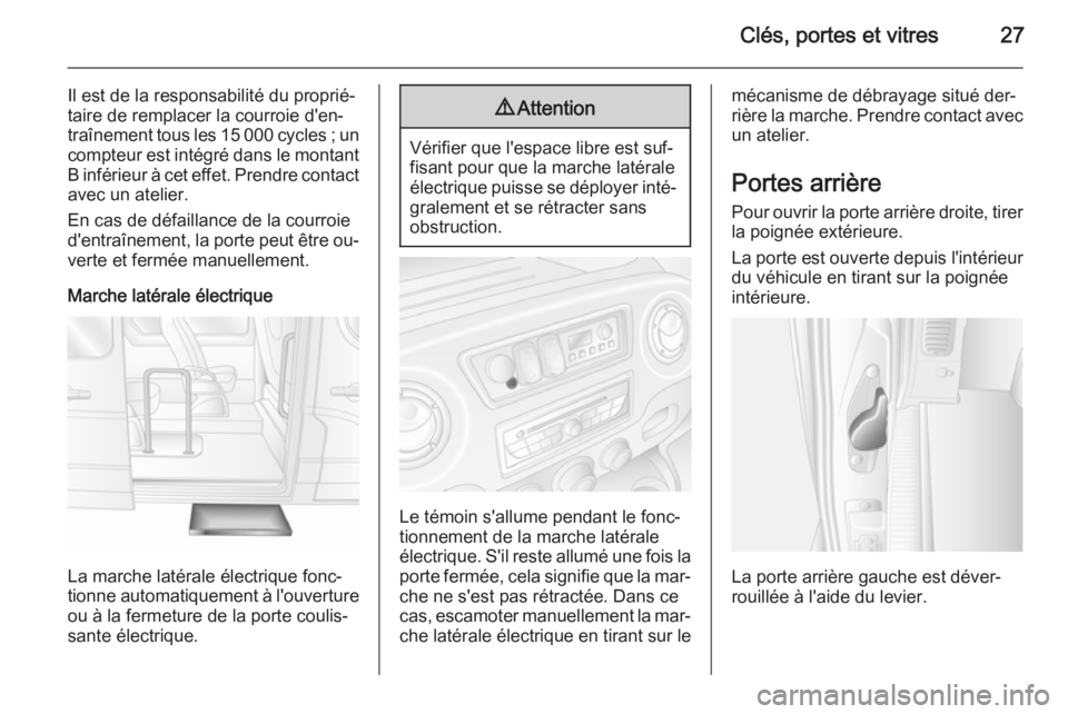 OPEL MOVANO_B 2015  Manuel dutilisation (in French) Clés, portes et vitres27
Il est de la responsabilité du proprié‐
taire de remplacer la courroie d'en‐
traînement tous les 15 000 cycles ; un compteur est intégré dans le montant
B infér