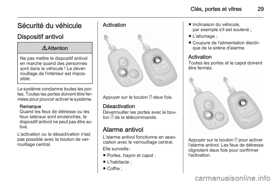 OPEL MOVANO_B 2015  Manuel dutilisation (in French) Clés, portes et vitres29Sécurité du véhicule
Dispositif antivol9 Attention
Ne pas mettre le dispositif antivol
en marche quand des personnes
sont dans le véhicule ! Le déver‐
rouillage de l