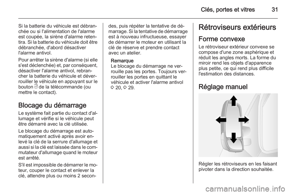 OPEL MOVANO_B 2015  Manuel dutilisation (in French) Clés, portes et vitres31
Si la batterie du véhicule est débran‐chée ou si l'alimentation de l'alarme
est coupée, la sirène d'alarme reten‐
tira. Si la batterie du véhicule doit 