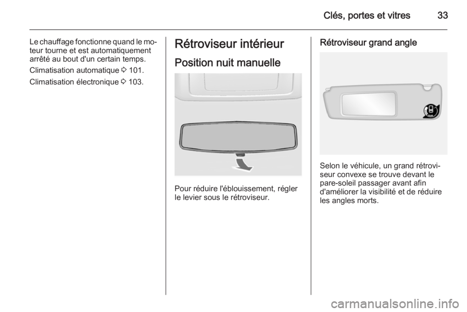 OPEL MOVANO_B 2015  Manuel dutilisation (in French) Clés, portes et vitres33
Le chauffage fonctionne quand le mo‐
teur tourne et est automatiquement
arrêté au bout d'un certain temps.
Climatisation automatique  3 101.
Climatisation électroniq