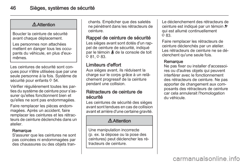 OPEL MOVANO_B 2015  Manuel dutilisation (in French) 46Sièges, systèmes de sécurité9Attention
Boucler la ceinture de sécurité
avant chaque déplacement.
Les personnes non attachées
mettent en danger tous les occu‐
pants du véhicule, en plus d&