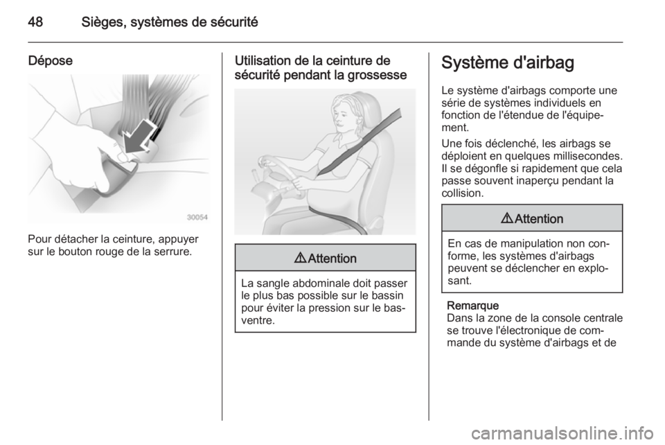 OPEL MOVANO_B 2015  Manuel dutilisation (in French) 48Sièges, systèmes de sécurité
Dépose
Pour détacher la ceinture, appuyer
sur le bouton rouge de la serrure.
Utilisation de la ceinture de
sécurité pendant la grossesse9 Attention
La sangle abd