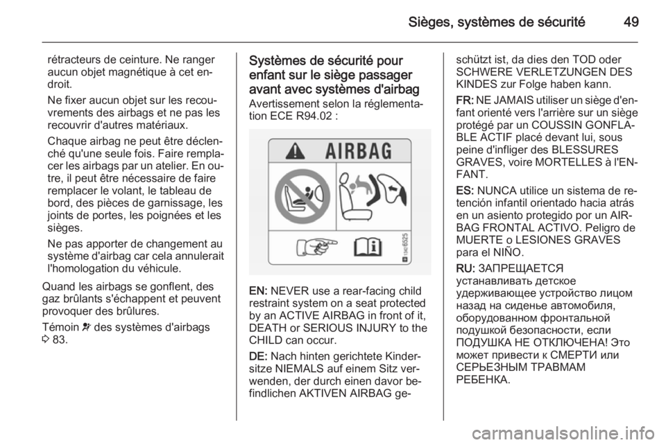 OPEL MOVANO_B 2015  Manuel dutilisation (in French) Sièges, systèmes de sécurité49
rétracteurs de ceinture. Ne ranger
aucun objet magnétique à cet en‐
droit.
Ne fixer aucun objet sur les recou‐
vrements des airbags et ne pas les
recouvrir d&