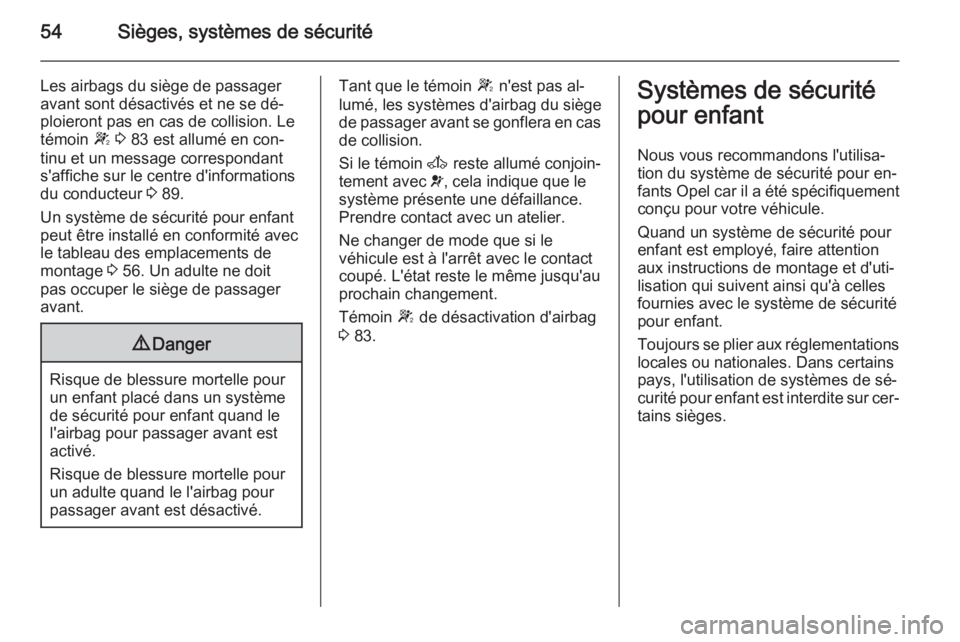 OPEL MOVANO_B 2015  Manuel dutilisation (in French) 54Sièges, systèmes de sécurité
Les airbags du siège de passager
avant sont désactivés et ne se dé‐
ploieront pas en cas de collision. Le
témoin  W 3  83 est allumé en con‐
tinu et un mes