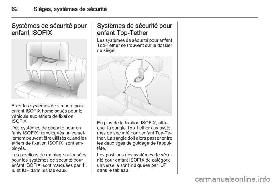 OPEL MOVANO_B 2015  Manuel dutilisation (in French) 62Sièges, systèmes de sécuritéSystèmes de sécurité pour
enfant ISOFIX
Fixer les systèmes de sécurité pour
enfant ISOFIX homologués pour le véhicule aux étriers de fixation
ISOFIX.
Des sys