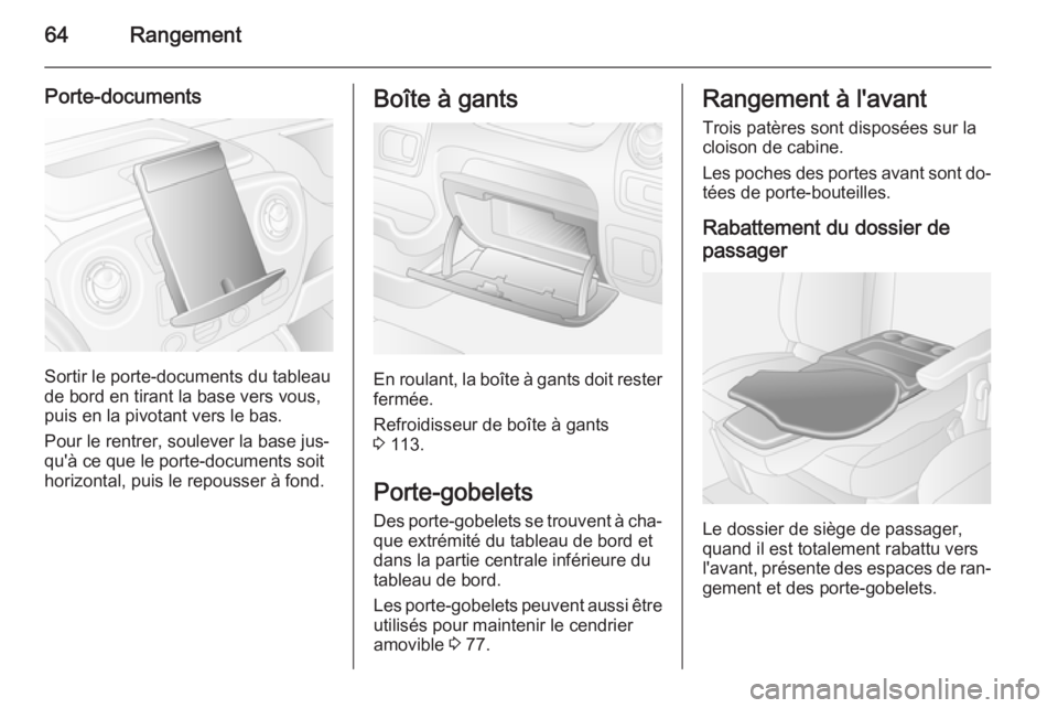 OPEL MOVANO_B 2015  Manuel dutilisation (in French) 64Rangement
Porte-documents
Sortir le porte-documents du tableau
de bord en tirant la base vers vous,
puis en la pivotant vers le bas.
Pour le rentrer, soulever la base jus‐
qu'à ce que le port