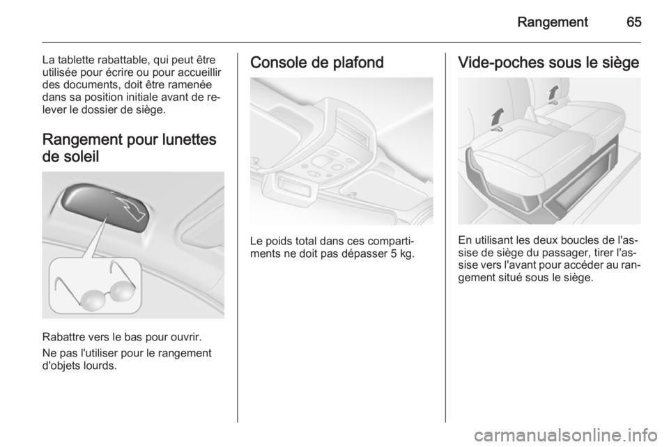 OPEL MOVANO_B 2015  Manuel dutilisation (in French) Rangement65
La tablette rabattable, qui peut être
utilisée pour écrire ou pour accueillir
des documents, doit être ramenée
dans sa position initiale avant de re‐
lever le dossier de siège.
Ran