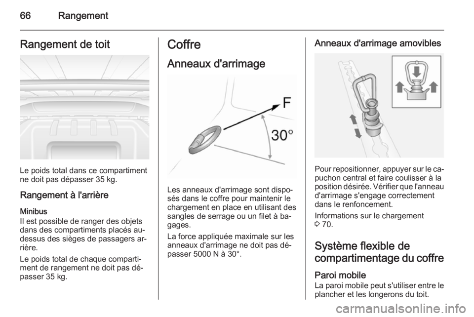 OPEL MOVANO_B 2015  Manuel dutilisation (in French) 66RangementRangement de toit
Le poids total dans ce compartiment
ne doit pas dépasser 35 kg.
Rangement à l'arrière Minibus
Il est possible de ranger des objets
dans des compartiments placés au