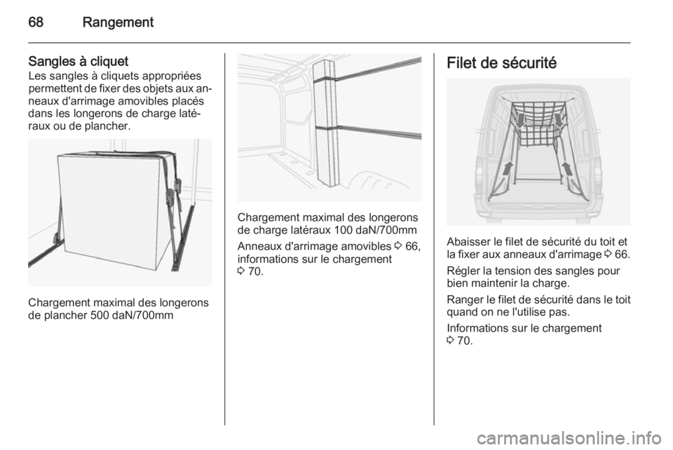 OPEL MOVANO_B 2015  Manuel dutilisation (in French) 68Rangement
Sangles à cliquetLes sangles à cliquets appropriées
permettent de fixer des objets aux an‐
neaux d'arrimage amovibles placés
dans les longerons de charge laté‐
raux ou de plan