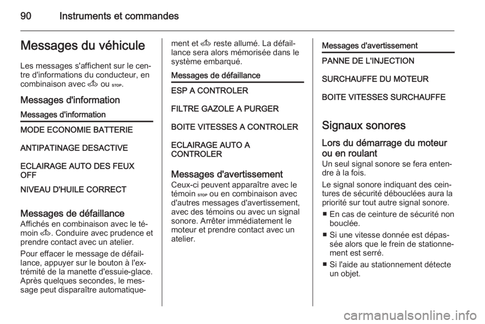 OPEL MOVANO_B 2015 Manuel dutilisation (in French) 90Instruments et commandesMessages du véhiculeLes messages s'affichent sur le cen‐
tre d'informations du conducteur, en
combinaison avec A ou C.
Messages d'informationMessages d'i OPEL MOVANO_B 2015 Manuel dutilisation (in French) 90Instruments et commandesMessages du véhiculeLes messages s'affichent sur le cen‐
tre d'informations du conducteur, en
combinaison avec A ou C.
Messages d'informationMessages d'i