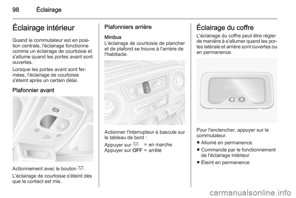 OPEL MOVANO_B 2015 Manuel dutilisation (in French) 98ÉclairageÉclairage intérieurQuand le commutateur est en posi‐
tion centrale, l'éclairage fonctionne
comme un éclairage de courtoisie et
s'allume quand les portes avant sont
ouvertes.
OPEL MOVANO_B 2015 Manuel dutilisation (in French) 98ÉclairageÉclairage intérieurQuand le commutateur est en posi‐
tion centrale, l'éclairage fonctionne
comme un éclairage de courtoisie et
s'allume quand les portes avant sont
ouvertes.