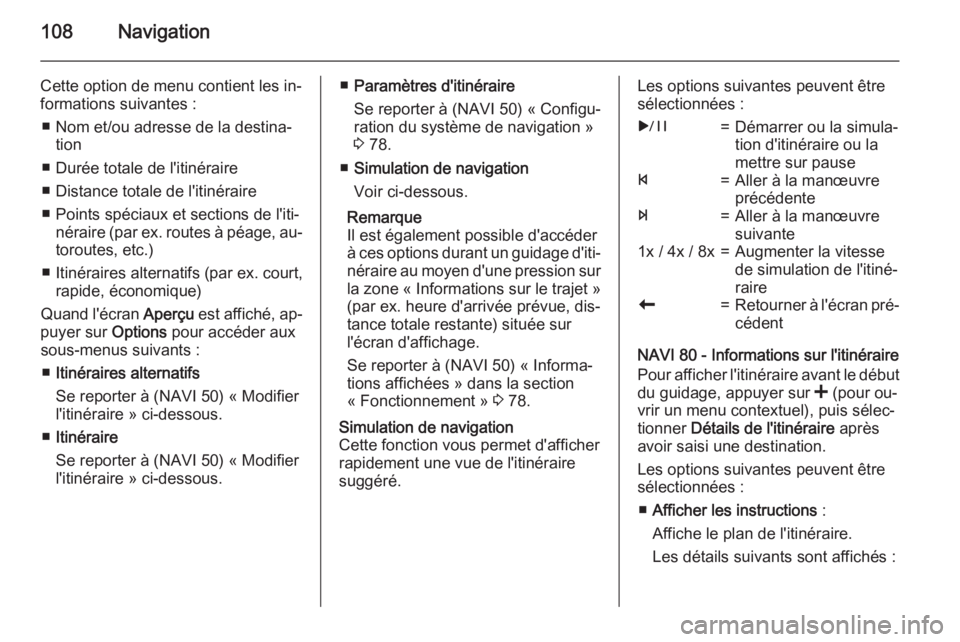 OPEL VIVARO B 2015.5  Manuel multimédia (in French) 108Navigation
Cette option de menu contient les in‐formations suivantes :
■ Nom et/ou adresse de la destina‐ tion
■ Durée totale de l'itinéraire
■ Distance totale de l'itinéraire
