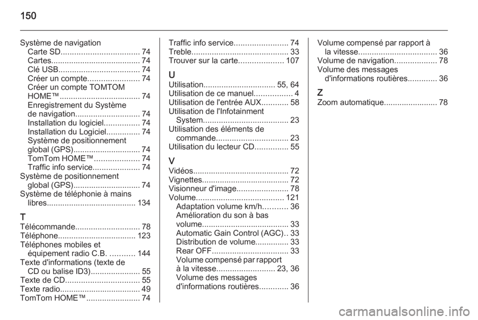 OPEL VIVARO B 2015.5  Manuel multimédia (in French) 150
Système de navigationCarte SD ................................... 74
Cartes........................................ 74
Clé USB .................................... 74
Créer un compte ..........