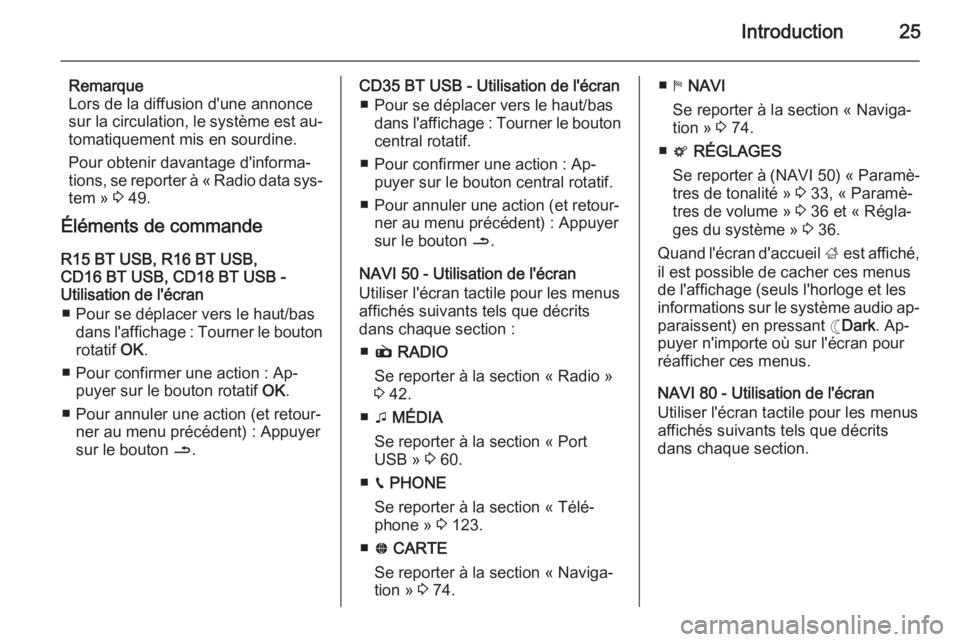 OPEL MOVANO_B 2015.5 Manuel multimédia (in French) Introduction25
Remarque
Lors de la diffusion d'une annonce
sur la circulation, le système est au‐
tomatiquement mis en sourdine.
Pour obtenir davantage d'informa‐
tions, se reporter à « OPEL MOVANO_B 2015.5 Manuel multimédia (in French) Introduction25
Remarque
Lors de la diffusion d'une annonce
sur la circulation, le système est au‐
tomatiquement mis en sourdine.
Pour obtenir davantage d'informa‐
tions, se reporter à «