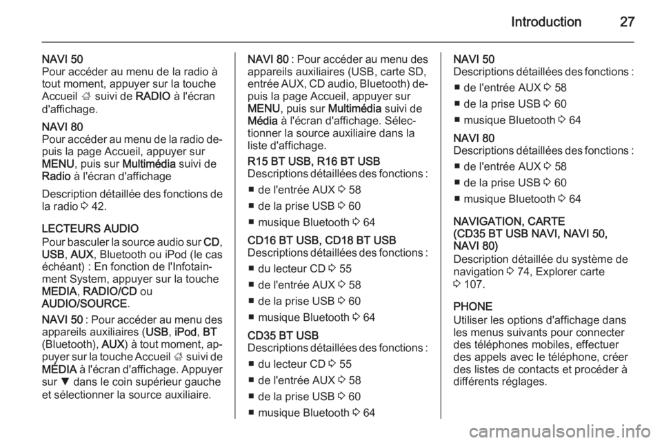 OPEL VIVARO B 2015.5  Manuel multimédia (in French) Introduction27
NAVI 50
Pour accéder au menu de la radio à
tout moment, appuyer sur la touche
Accueil  ; suivi de  RADIO à l'écran
d'affichage.NAVI 80
Pour accéder au menu de la radio de�