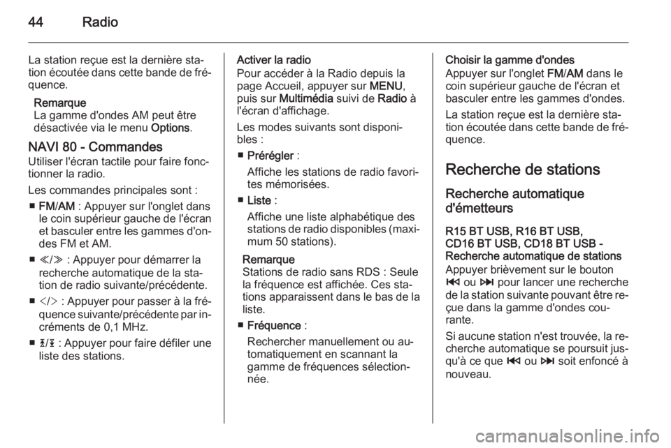 OPEL VIVARO B 2015.5 Manuel multimédia (in French) 44Radio
La station reçue est la dernière sta‐
tion écoutée dans cette bande de fré‐
quence.
Remarque
La gamme d'ondes AM peut être
désactivée via le menu Options.
NAVI 80 - Commandes OPEL VIVARO B 2015.5 Manuel multimédia (in French) 44Radio
La station reçue est la dernière sta‐
tion écoutée dans cette bande de fré‐
quence.
Remarque
La gamme d'ondes AM peut être
désactivée via le menu Options.
NAVI 80 - Commandes