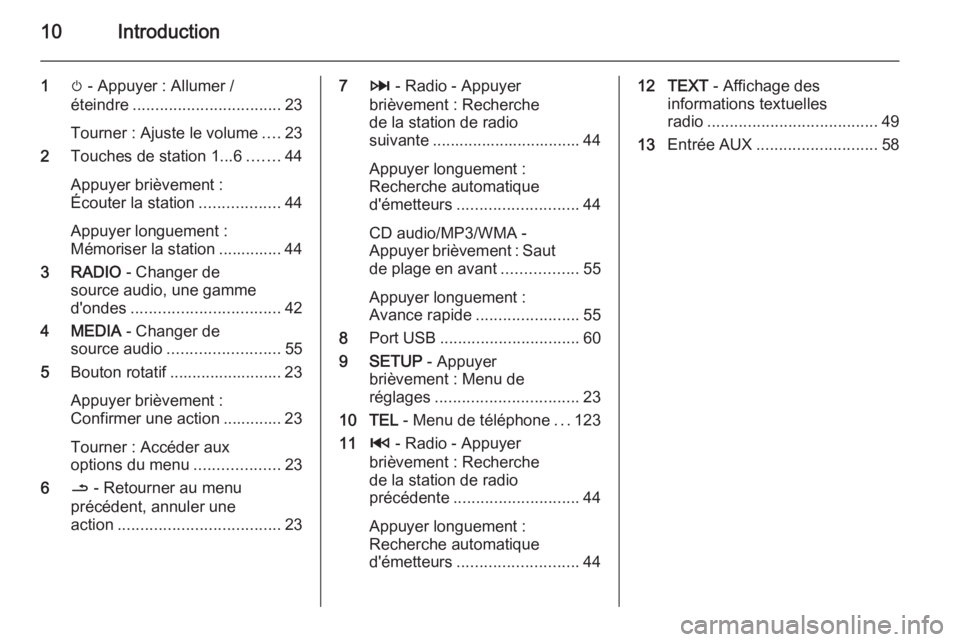 OPEL MOVANO_B 2015.5  Manuel multimédia (in French) 10Introduction
1m - Appuyer : Allumer /
éteindre ................................. 23
Tourner : Ajuste le volume ....23
2 Touches de station 1...6 .......44
Appuyer brièvement :
Écouter la station 
