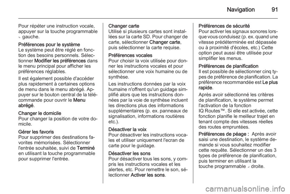 OPEL MOVANO_B 2015.5 Manuel multimédia (in French) Navigation91
Pour répéter une instruction vocale,
appuyer sur la touche programmable
⌞ gauche.Préférences pour le système
Le système peut être réglé en fonc‐ tion des besoins personnels. OPEL MOVANO_B 2015.5 Manuel multimédia (in French) Navigation91
Pour répéter une instruction vocale,
appuyer sur la touche programmable
⌞ gauche.Préférences pour le système
Le système peut être réglé en fonc‐ tion des besoins personnels.