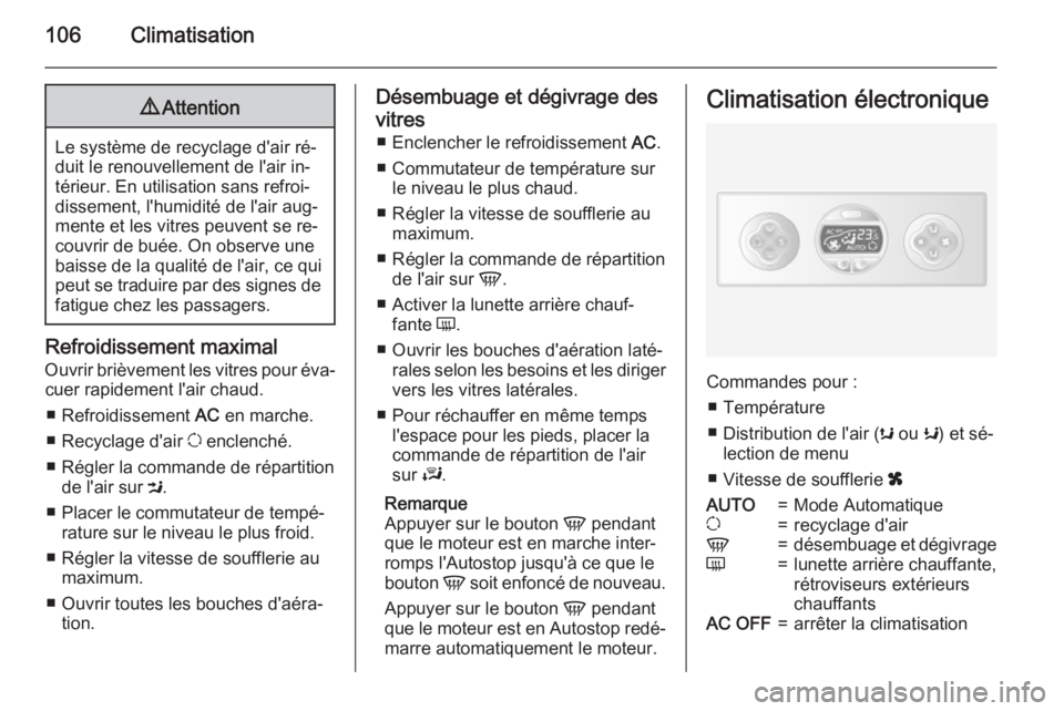 OPEL MOVANO_B 2015.5 Manuel dutilisation (in French) 106Climatisation9Attention
Le système de recyclage d'air ré‐
duit le renouvellement de l'air in‐
térieur. En utilisation sans refroi‐
dissement, l'humidité de l'air aug‐
me OPEL MOVANO_B 2015.5 Manuel dutilisation (in French) 106Climatisation9Attention
Le système de recyclage d'air ré‐
duit le renouvellement de l'air in‐
térieur. En utilisation sans refroi‐
dissement, l'humidité de l'air aug‐
me