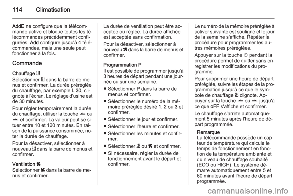 OPEL MOVANO_B 2015.5  Manuel dutilisation (in French) 114Climatisation
AddE ne configure que la télécom‐
mande active et bloque toutes les té‐
lécommandes précédemment confi‐
gurées.  Add configure jusqu'à 4 télé‐
commandes, mais un