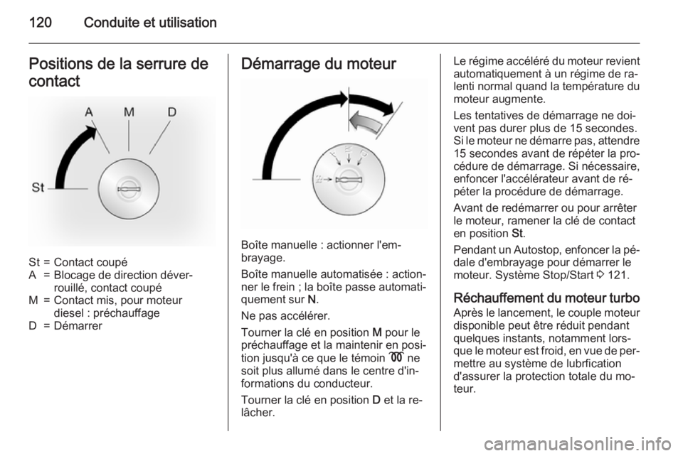 OPEL MOVANO_B 2015.5 Manuel dutilisation (in French) 120Conduite et utilisationPositions de la serrure decontactSt=Contact coupéA=Blocage de direction déver‐
rouillé, contact coupéM=Contact mis, pour moteur
diesel : préchauffageD=DémarrerDémarr OPEL MOVANO_B 2015.5 Manuel dutilisation (in French) 120Conduite et utilisationPositions de la serrure decontactSt=Contact coupéA=Blocage de direction déver‐
rouillé, contact coupéM=Contact mis, pour moteur
diesel : préchauffageD=DémarrerDémarr