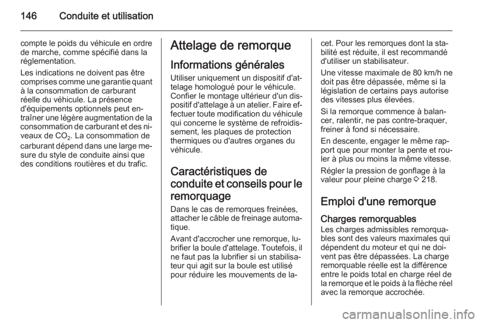 OPEL MOVANO_B 2015.5  Manuel dutilisation (in French) 146Conduite et utilisation
compte le poids du véhicule en ordre
de marche, comme spécifié dans la
réglementation.
Les indications ne doivent pas être
comprises comme une garantie quant
à la cons