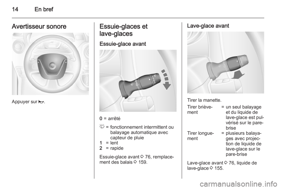 OPEL MOVANO_B 2015.5 Manuel dutilisation (in French) 14En brefAvertisseur sonore
Appuyer sur j.
Essuie-glaces et
lave-glaces
Essuie-glace avant0=arrêtéP=fonctionnement intermittent ou
balayage automatique avec
capteur de pluie1=lent2=rapide
Essuie-gl OPEL MOVANO_B 2015.5 Manuel dutilisation (in French) 14En brefAvertisseur sonore
Appuyer sur j.
Essuie-glaces et
lave-glaces
Essuie-glace avant0=arrêtéP=fonctionnement intermittent ou
balayage automatique avec
capteur de pluie1=lent2=rapide
Essuie-gl
