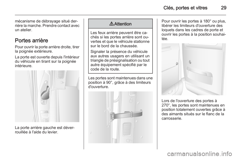 OPEL MOVANO_B 2015.5 Manuel dutilisation (in French) Clés, portes et vitres29
mécanisme de débrayage situé der‐rière la marche. Prendre contact avec
un atelier.
Portes arrière
Pour ouvrir la porte arrière droite, tirer la poignée extérieure.
OPEL MOVANO_B 2015.5 Manuel dutilisation (in French) Clés, portes et vitres29
mécanisme de débrayage situé der‐rière la marche. Prendre contact avec
un atelier.
Portes arrière
Pour ouvrir la porte arrière droite, tirer la poignée extérieure.