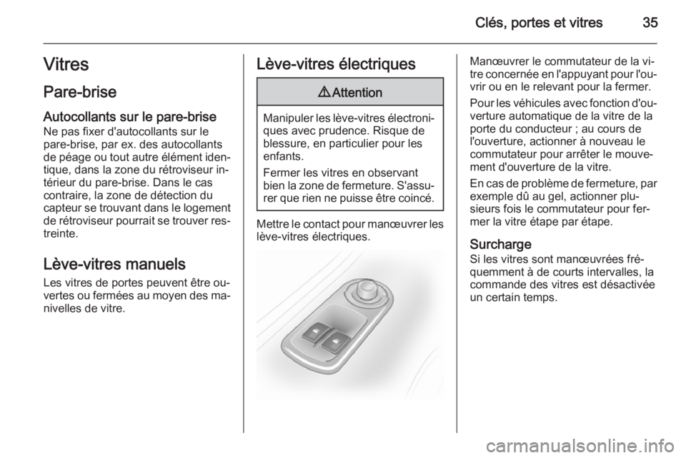 OPEL MOVANO_B 2015.5 Manuel dutilisation (in French) Clés, portes et vitres35Vitres
Pare-brise
Autocollants sur le pare-brise Ne pas fixer d'autocollants sur le
pare-brise, par ex. des autocollants
de péage ou tout autre élément iden‐ tique, d OPEL MOVANO_B 2015.5 Manuel dutilisation (in French) Clés, portes et vitres35Vitres
Pare-brise
Autocollants sur le pare-brise Ne pas fixer d'autocollants sur le
pare-brise, par ex. des autocollants
de péage ou tout autre élément iden‐ tique, d
