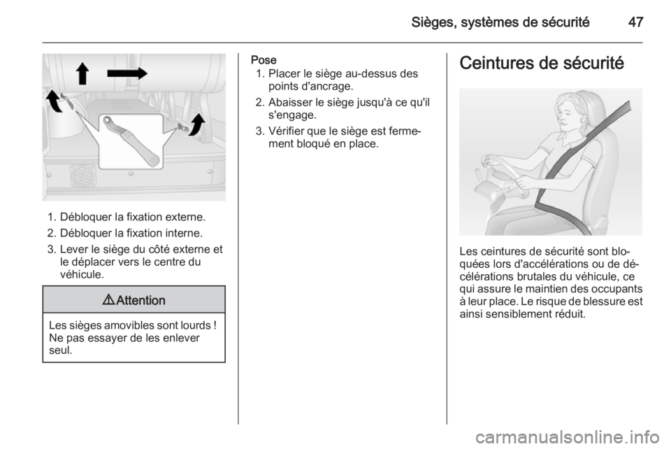 OPEL MOVANO_B 2015.5 Manuel dutilisation (in French) Sièges, systèmes de sécurité47
1. Débloquer la fixation externe.2. Débloquer la fixation interne. 3. Lever le siège du côté externe et le déplacer vers le centre du
véhicule.
9 Attention
Le OPEL MOVANO_B 2015.5 Manuel dutilisation (in French) Sièges, systèmes de sécurité47
1. Débloquer la fixation externe.2. Débloquer la fixation interne. 3. Lever le siège du côté externe et le déplacer vers le centre du
véhicule.
9 Attention
Le