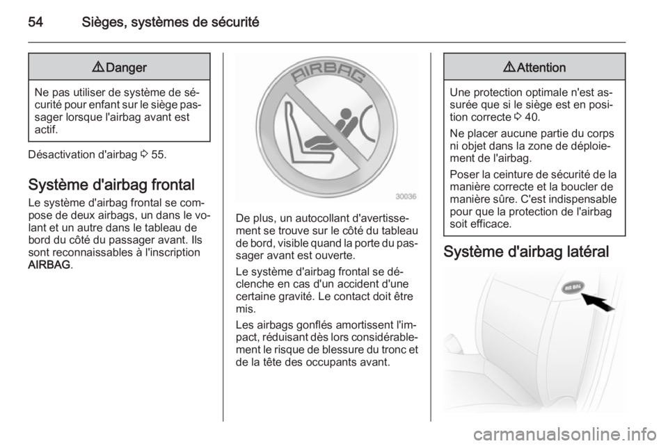 OPEL MOVANO_B 2015.5 Manuel dutilisation (in French) 54Sièges, systèmes de sécurité9Danger
Ne pas utiliser de système de sé‐
curité pour enfant sur le siège pas‐ sager lorsque l'airbag avant est
actif.
Désactivation d'airbag 3 55.
OPEL MOVANO_B 2015.5 Manuel dutilisation (in French) 54Sièges, systèmes de sécurité9Danger
Ne pas utiliser de système de sé‐
curité pour enfant sur le siège pas‐ sager lorsque l'airbag avant est
actif.
Désactivation d'airbag 3 55.