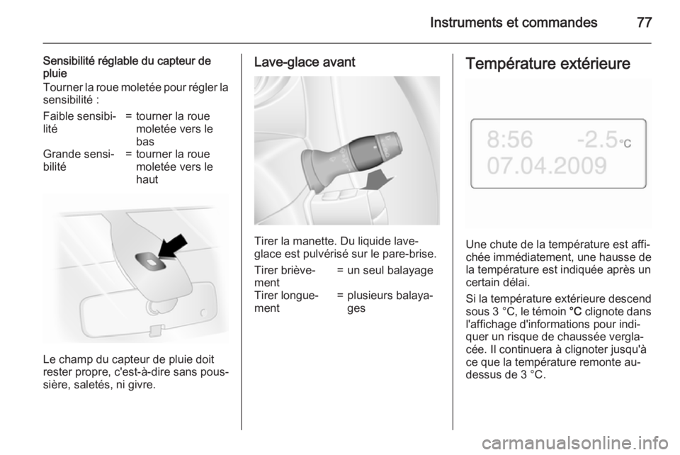 OPEL MOVANO_B 2015.5 Manuel dutilisation (in French) Instruments et commandes77
Sensibilité réglable du capteur de
pluie
Tourner la roue moletée pour régler la
sensibilité :Faible sensibi‐
lité=tourner la roue
moletée vers le
basGrande sensi‐ OPEL MOVANO_B 2015.5 Manuel dutilisation (in French) Instruments et commandes77
Sensibilité réglable du capteur de
pluie
Tourner la roue moletée pour régler la
sensibilité :Faible sensibi‐
lité=tourner la roue
moletée vers le
basGrande sensi‐
